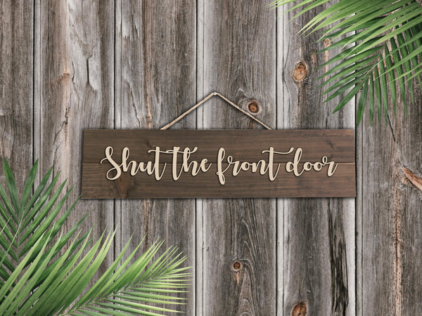 "Shut the front Door" Wood Sign